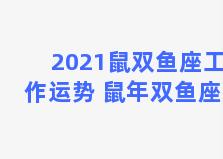 2021鼠双鱼座工作运势 鼠年双鱼座